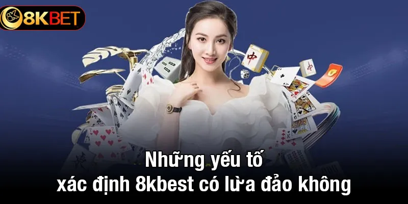 Những yếu tố xác định 8kbet có lừa đảo không