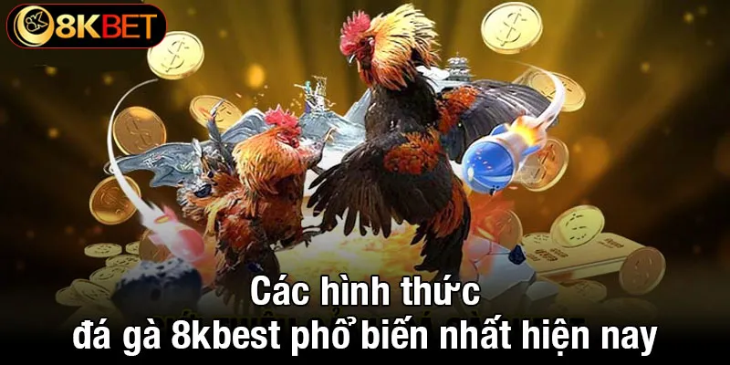 Các hình thức đá gà 8kbet phổ biến nhất hiện nay