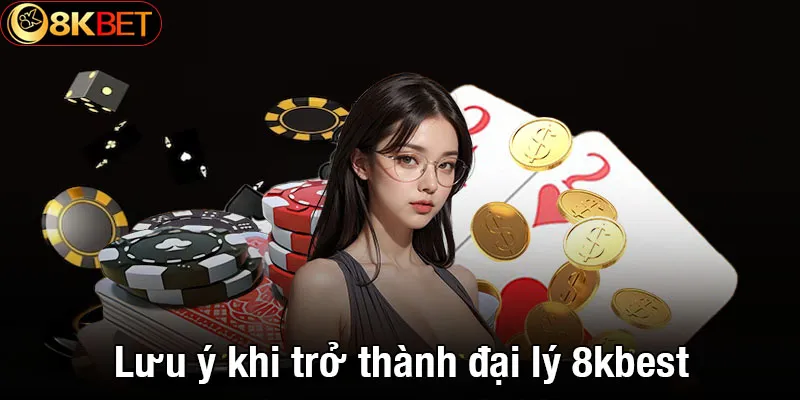 Những điều cần lưu ý khi trở thành đại lý 8kbet