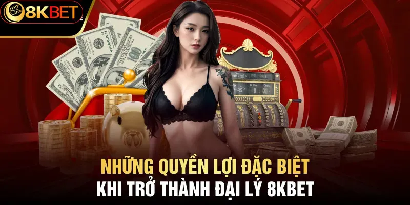 Quyền lợi khi trở thành thành đại lý 8kbet