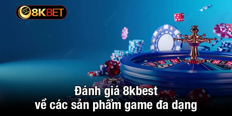 Đánh giá 8kbet về các sản phẩm game đa dạng