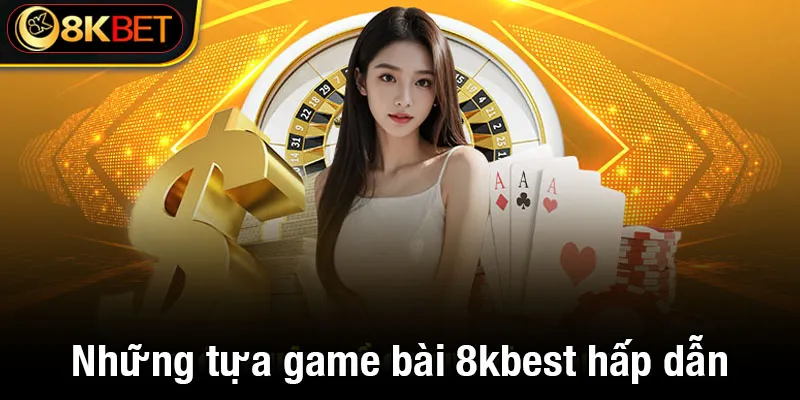 Những tựa game bài 8kbet hấp dẫn