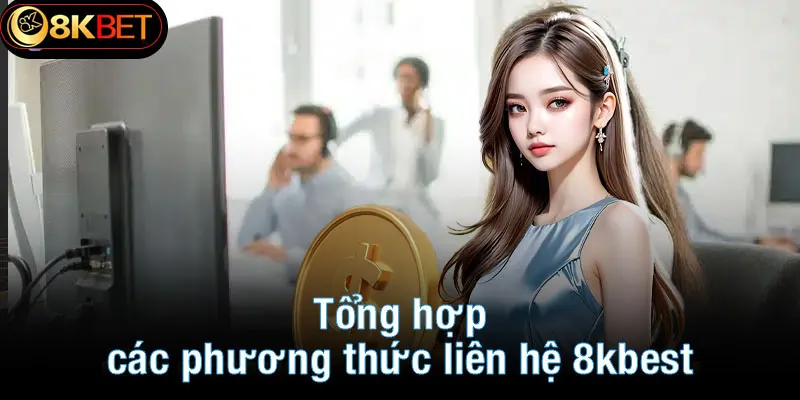 Tổng hợp các phương thức liên hệ 8kbet phổ biến