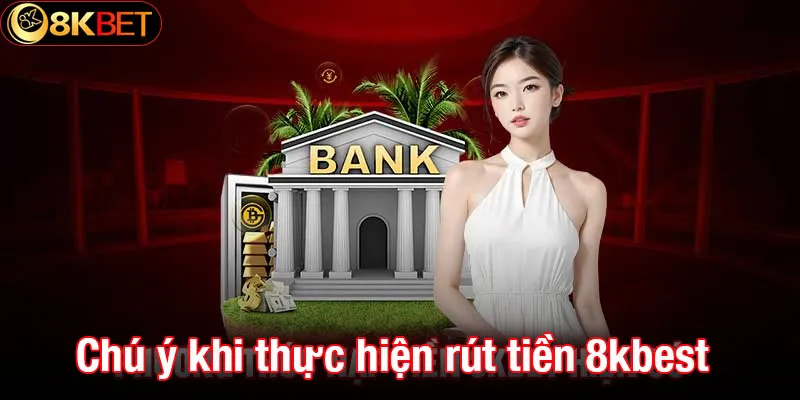 Một số điều cần chú ý khi thực hiện rút tiền 8kbet