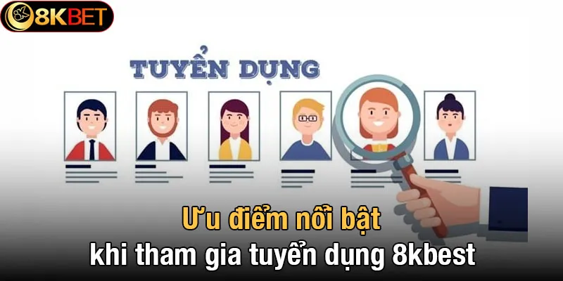 Những ưu điểm nổi bật khi tham gia tuyển dụng 8kbet