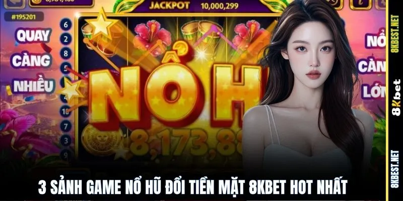 3 sảnh game nổ hũ đổi tiền mặt 8KBET hot nhất