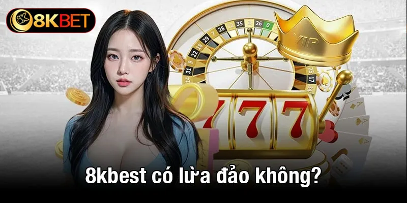 8kbet có lừa đảo không? Phân tích chi tiết về độ uy tín