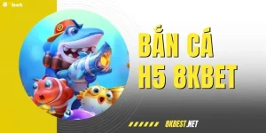 Bắn Cá H5 8KBET - Ngư Trường Đa Sắc Màu Với Mức Thưởng Cao