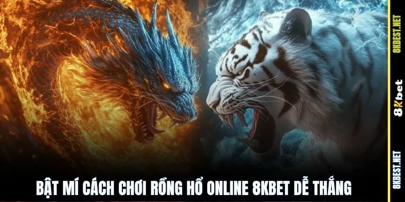 Bật mí cách chơi Rồng Hổ online 8KBET dễ thắng