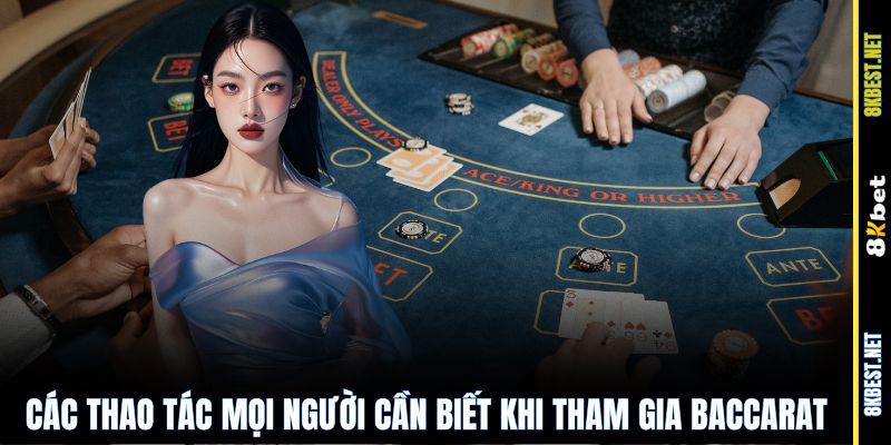 Các thao tác mọi người cần biết khi tham gia Baccarat