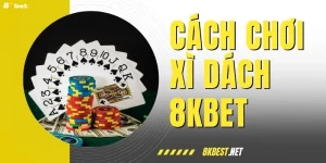 Cách Chơi Xì Dách Đỉnh Cao - Bí Quyết Dễ Thắng Tại 8KBET