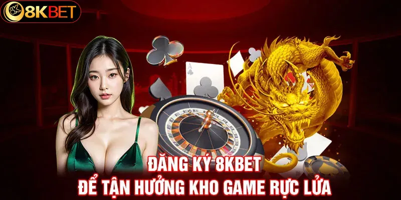 Đăng ký 8kbet - Bước vào thế giới cá cược đỉnh cao