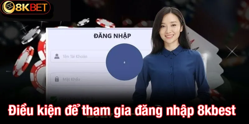 Điều kiện để tham gia đăng nhập 8kbet