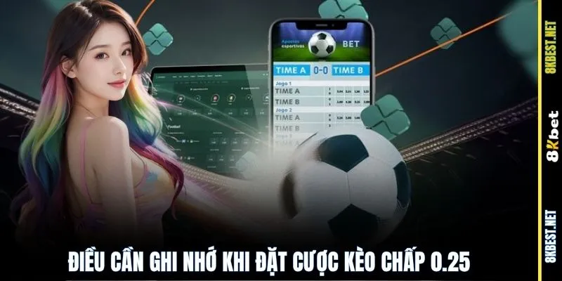 Điều cần ghi nhớ khi đặt cược kèo chấp 0.25