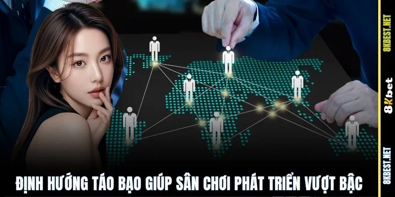 Định hướng táo bạo giúp sân chơi phát triển vượt bậc