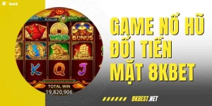 Game Nổ Hũ Đổi Tiền Mặt - Tham Gia Để Nhận Thưởng Tại 8KBET