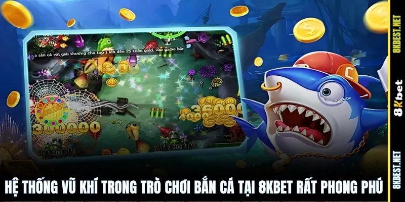 Hệ thống vũ khí trong trò chơi bắn cá tại 8KBET rất phong phú