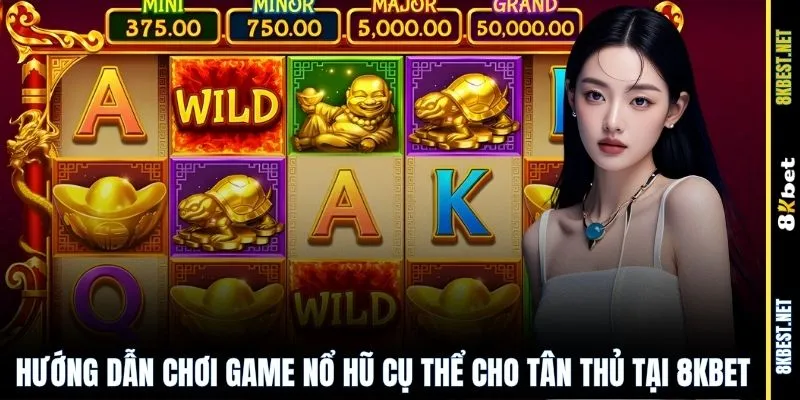 Hướng dẫn chơi game nổ hũ cụ thể cho tân thủ tại 8KBET