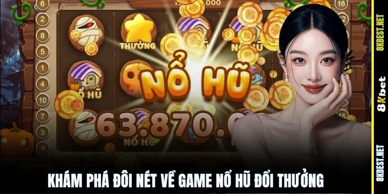 Khám phá đôi nét về game nổ hũ đổi thưởng