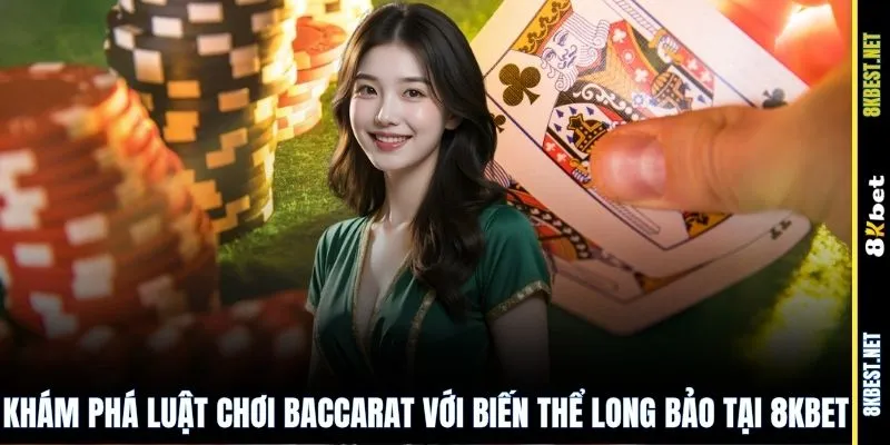 Khám phá luật chơi baccarat với biến thể Long Bảo tại 8KBET