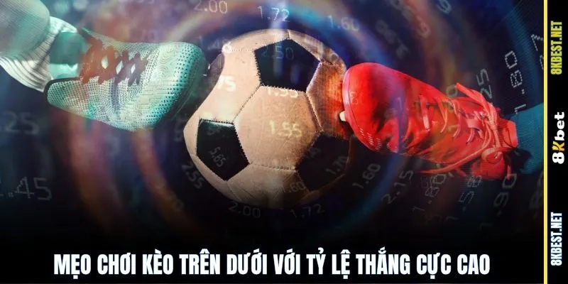 Mẹo chơi kèo trên dưới với tỷ lệ thắng cực cao