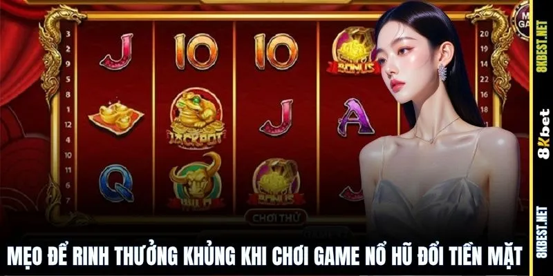 Mẹo để rinh thưởng khủng khi chơi game nổ hũ đổi tiền mặt