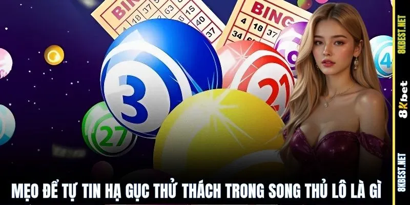 Mẹo để tự tin hạ gục thử thách trong song thủ lô là gì