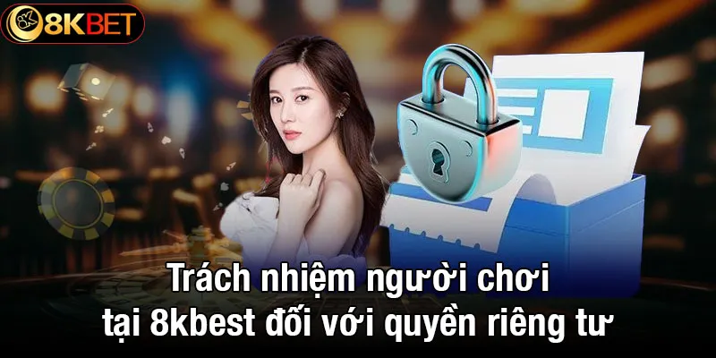 Trách nhiệm người chơi tại 8kbet đối với quyền riêng tư