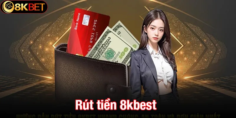 Rút tiền 8kbet - Giao dịch nhanh chóng, đơn giản và hiệu quả