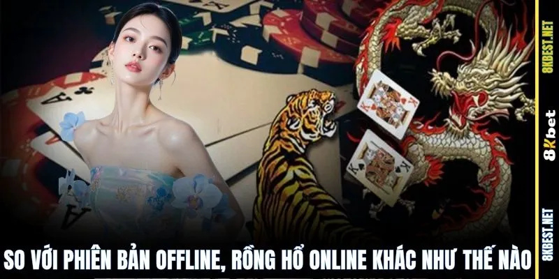 So với phiên bản offline, Rồng Hổ online khác như thế nào