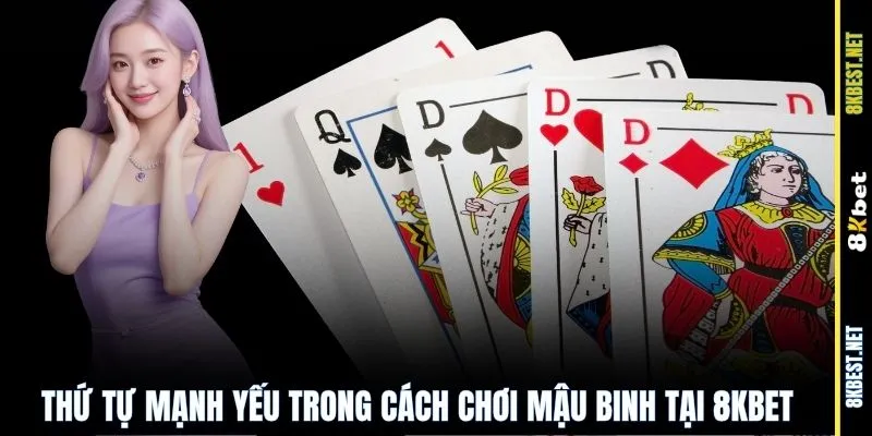 Thứ tự mạnh yếu trong cách chơi mậu binh tại 8KBET