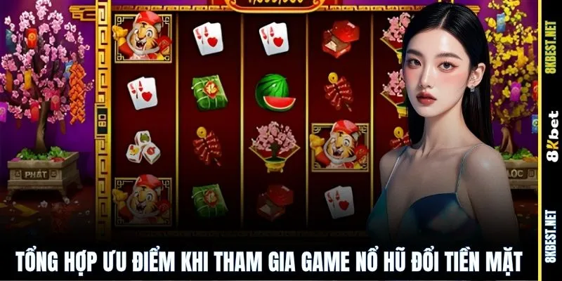 Tổng hợp ưu điểm khi tham gia game nổ hũ đổi tiền mặt
