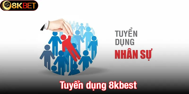 Tuyển dụng 8kbest – Nơi khởi đầu sự nghiệp và phát triển