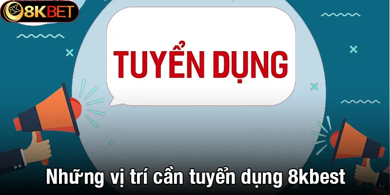 Những vị trí cần tuyển dụng 8kbet